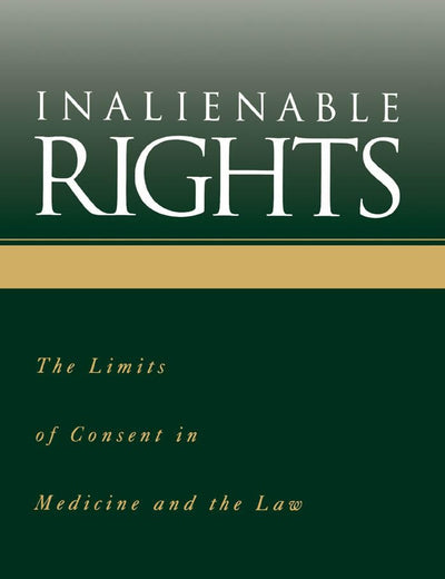 Inalienable Rights: The Limits of Consent in Medicine and the Law