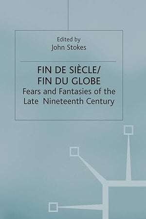 Fin de Sicle/Fin du Globe: Fears and Fantasies of the Late Nineteenth Century (Warwick Studies in the European Humanities)
