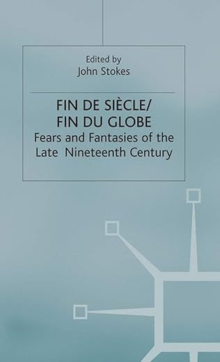 Fin de Sicle/Fin du Globe: Fears and Fantasies of the Late Nineteenth Century (Warwick Studies in the European Humanities)