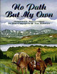 No Path But My Own: Horseback Adventures in the Chilcotin & the Rockies
