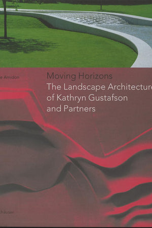 Moving Horizons: The Landscape Architecture of Kathryn Gustafson and Partners