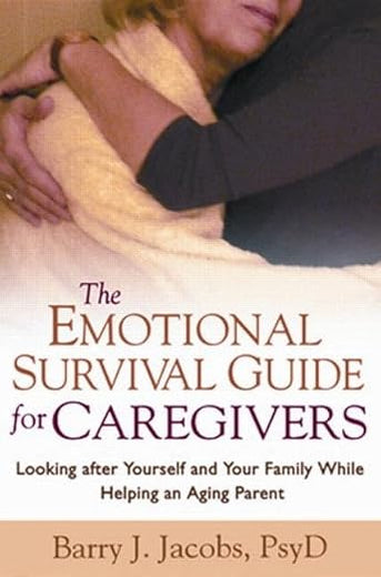 The Emotional Survival Guide for Caregivers: Looking After Yourself and Your Family While Helping an Aging Parent