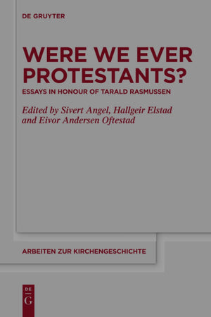 Were We Ever Protestants?: Essays in Honour of Tarald Rasmussen (Arbeiten zur Kirchengeschichte, 140)