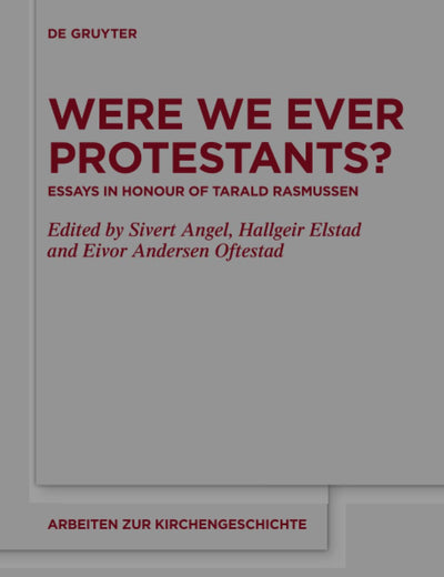 Were We Ever Protestants?: Essays in Honour of Tarald Rasmussen (Arbeiten zur Kirchengeschichte, 140)