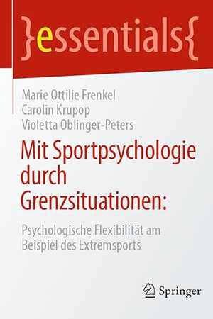 Mit Sportpsychologie durch Grenzsituationen:: Psychologische Flexibilität am Beispiel des Extremsports (essentials) (German Edition)