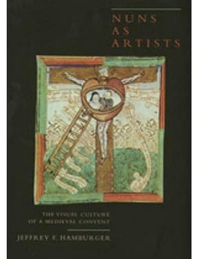 Nuns as Artists: The Visual Culture of a Medieval Convent (Volume 37) (California Studies in the History of Art)