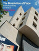 The Dissolution of Place: Architecture, Identity, and the Body (Ashgate Studies in Architecture)