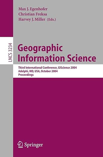 Geographic Information Science: Third International Conference, GI Science 2004 Adelphi, MD, USA, October 20-23, 2004 Proceedings (Lecture Notes in Computer Science, 3234)