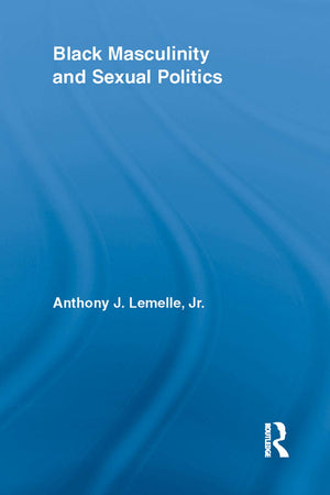 Black Masculinity and Sexual Politics (Routledge Research in Race and Ethnicity)