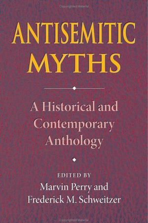 Antisemitic Myths: A Historical and Contemporary Anthology