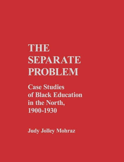 The Separate Problem: Case Studies of Black Education in the North, 1900-1930 (Contributions in Afro-American and African Studies)