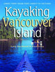 Kayaking Vancouver Island: Great Trips from Port Hardy to Victoria