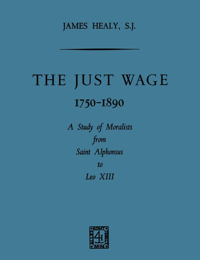 The Just Wage, 1750–1890: A Study of Moralists from Saint Alphonsus to Leo XIII