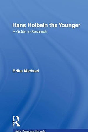 Hans Holbein the Younger: A Guide to Research (Artist Resource Manuals)
