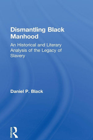 Dismantling Black Manhood (Studies in African American History and Culture)