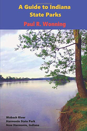 A Guide to Indiana State Parks: A History and Tourism Guide of the Indiana State Park System (Indiana State Park Travel Guide Series)