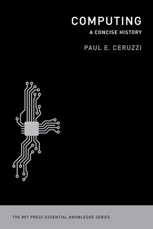 Computing: A Concise History (The MIT Press Essential Knowledge series)