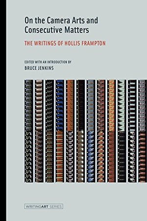 On the Camera Arts and Consecutive Matters: The Writings of Hollis Frampton