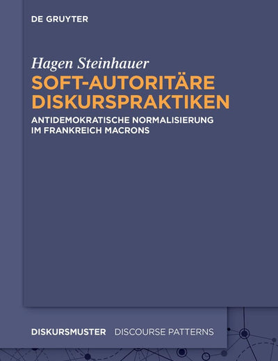 Soft-autoritäre Diskurspraktiken: Antidemokratische Normalisierung im Frankreich Macrons (Diskursmuster / Discourse Patterns) (German Edition)