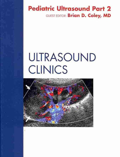 Pediatric Ultrasound, Part 2, An Issue of Ultrasound Clinics (Volume 5-1) (The Clinics: Radiology, Volume 5-1)