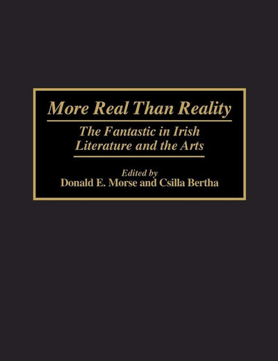 More Real Than Reality: The Fantastic in Irish Literature and the Arts (Contributions to the Study of Science Fiction and Fantasy)