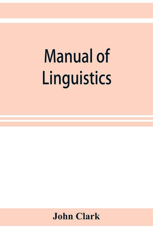 Manual of linguistics. A concise account of general and English phonology, with supplementary chapters on kindred topics