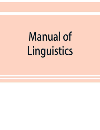 Manual of linguistics. A concise account of general and English phonology, with supplementary chapters on kindred topics