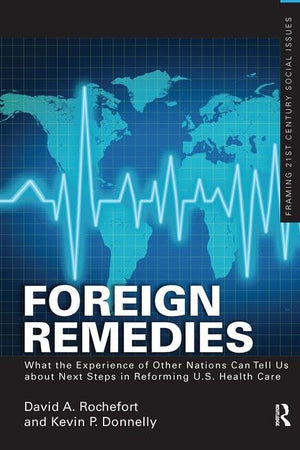Foreign Remedies: What the Experience of Other Nations Can Tell Us about Next Steps in Reforming U.S. Health Care (Framing 21st Century Social Issues)