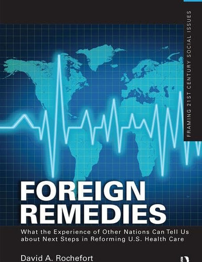 Foreign Remedies: What the Experience of Other Nations Can Tell Us about Next Steps in Reforming U.S. Health Care (Framing 21st Century Social Issues)