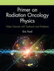Primer on Radiation Oncology Physics: Video Tutorials with Textbook and Problems
