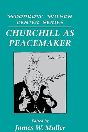 Churchill as Peacemaker (Woodrow Wilson Center Press)