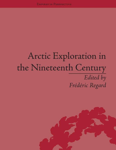 Arctic Exploration in the Nineteenth Century: Discovering the Northwest Passage (Empires in Perspective)