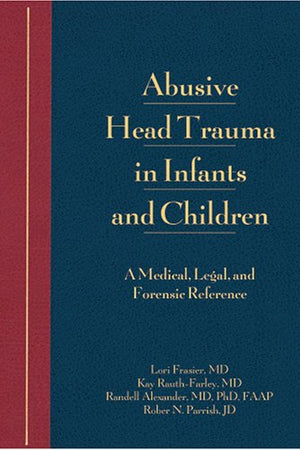Abusive Head Trauma in Infants and Children: A Medical, Legal, and Forensic Reference