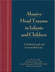 Abusive Head Trauma in Infants and Children: A Medical, Legal, and Forensic Reference