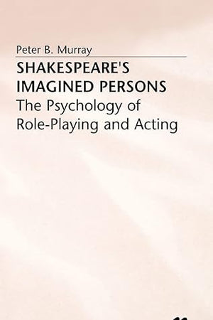 Shakespeare’s Imagined Persons: The Psychology of Role-Playing and Acting