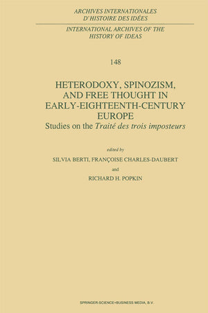 Heterodoxy, Spinozism, and Free Thought in Early-Eighteenth-Century Europe: Studies on the Traité des Trois Imposteurs (International Archives of the ... internationales d'histoire des idées, 148)