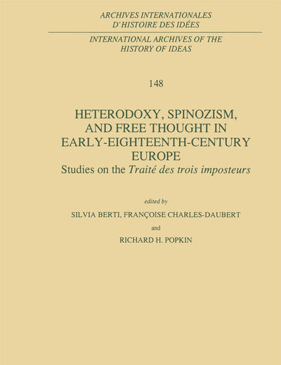 Heterodoxy, Spinozism, and Free Thought in Early-Eighteenth-Century Europe: Studies on the Traité des Trois Imposteurs (International Archives of the ... internationales d'histoire des idées, 148)