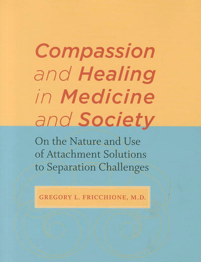 Compassion and Healing in Medicine and Society: On the Nature and Use of Attachment Solutions to Separation Challenges