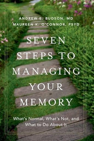 Seven Steps to Managing Your Memory: What's Normal, What's Not, and What to Do About It