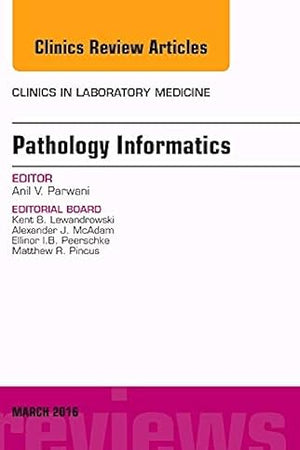 Pathology Informatics, An Issue of the Clinics in Laboratory Medicine (Volume 36-1) (The Clinics: Internal Medicine, Volume 36-1)