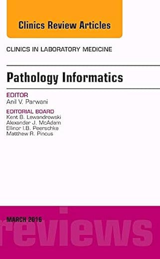 Pathology Informatics, An Issue of the Clinics in Laboratory Medicine (Volume 36-1) (The Clinics: Internal Medicine, Volume 36-1)