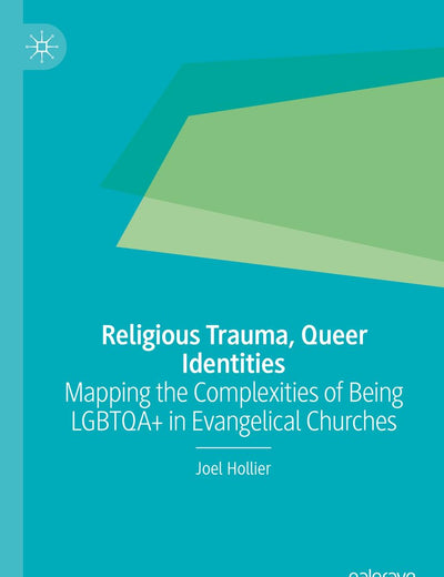 Religious Trauma, Queer Identities: Mapping the Complexities of Being LGBTQA+ in Evangelical Churches