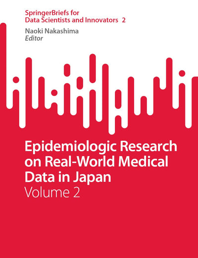 Epidemiologic Research on Real-World Medical Data in Japan: Volume 2 (SpringerBriefs for Data Scientists and Innovators)