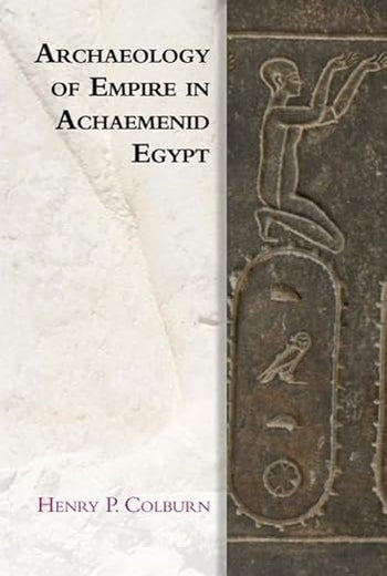 Archaeology of Empire in Achaemenid Egypt (Edinburgh Studies in Ancient Persia)