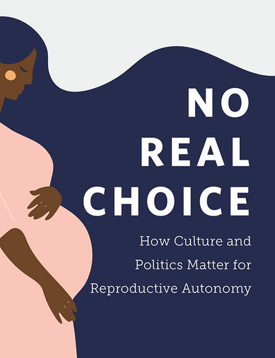 No Real Choice: How Culture and Politics Matter for Reproductive Autonomy (Families in Focus)
