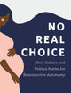 No Real Choice: How Culture and Politics Matter for Reproductive Autonomy (Families in Focus)