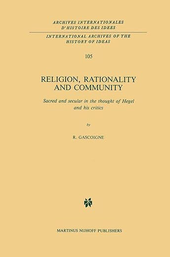 Religion, Rationality and Community: Sacred and secular in the thought of Hegel and his critics (International Archives of the History of Ideas Archives internationales d'histoire des idées, 105)