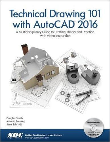 Technical Drawing 101 With Autocad 2016: A Multidisciplinary Guide to Drafting Theory and Practice With Video Instruction