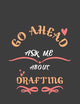 Go Ahead Ask Me About Drafting: Notebook / Journal - College Ruled / Lined - for Drafting Lovers