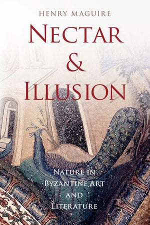 Nectar and Illusion: Nature in Byzantine Art and Literature (Onassis Series in Hellenic Culture)